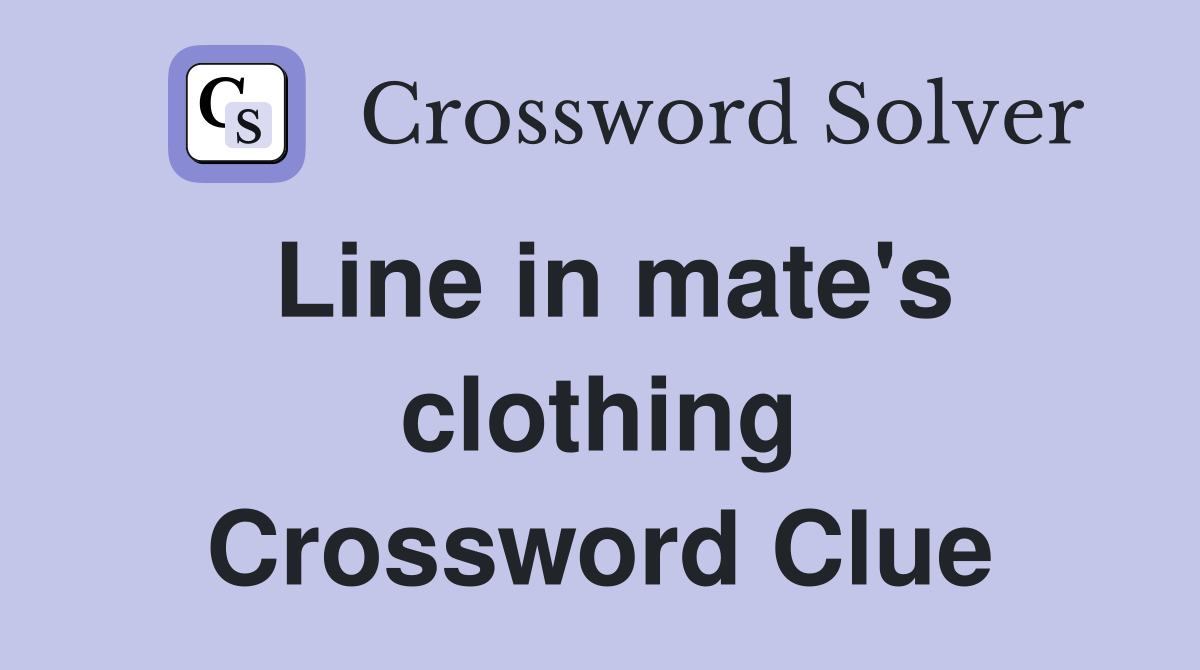 Line in mate's clothing Crossword Clue Answers Crossword Solver